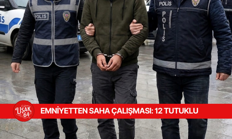 EMNİYETTEN SAHA ÇALIŞMASI: 12 TUTUKLU