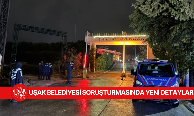 UŞAK BELEDİYESİ SORUŞTURMASINDA YENİ GELİŞMELER
