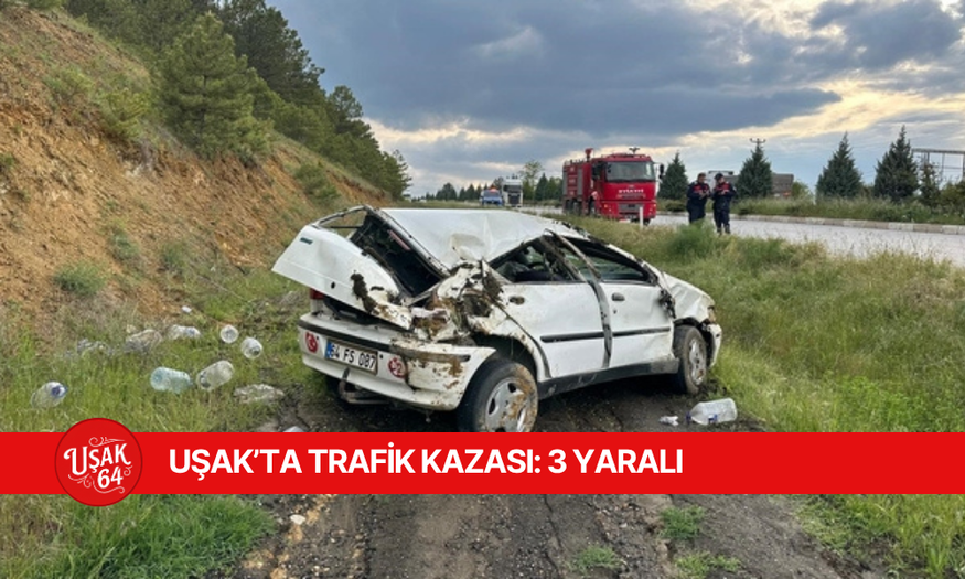 UŞAK'TA TRAFİK KAZASI: 3 YARALI